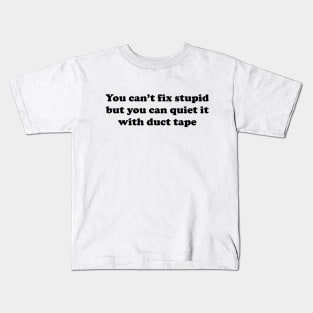 You can’t fix stupid but you can quiet it with duct tape Kids T-Shirt